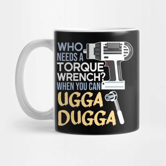 Who Needs Torque Wrench When you can Ugga Dugga by alltheprints